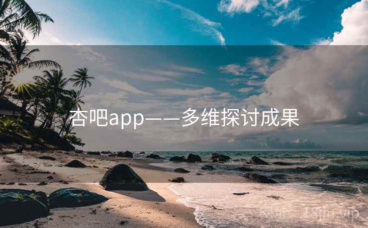 杏吧app——多维探讨成果