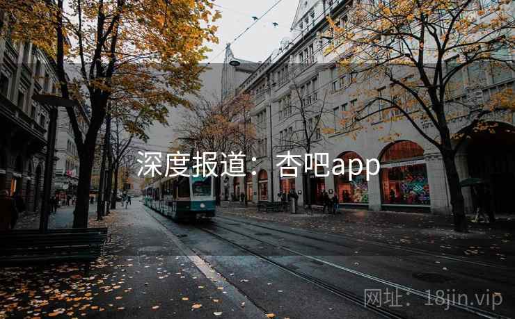 深度报道：杏吧app